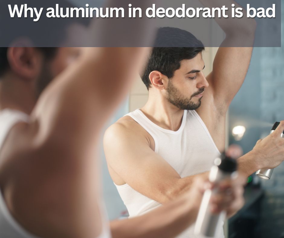 Why aluminum in deodorant is bad